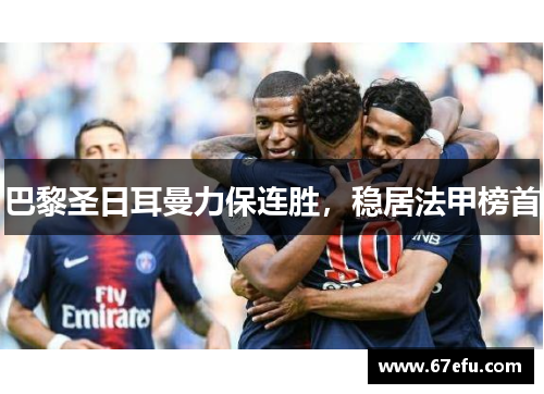 巴黎圣日耳曼力保连胜，稳居法甲榜首