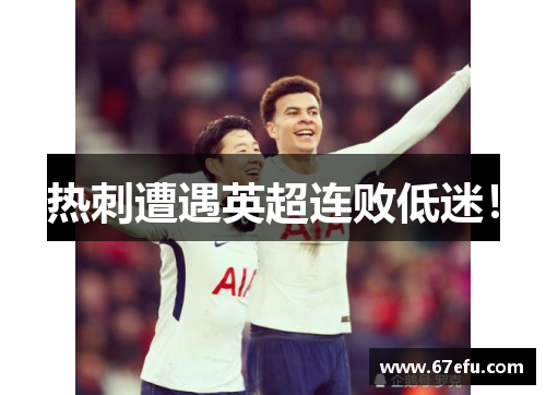 热刺遭遇英超连败低迷！
